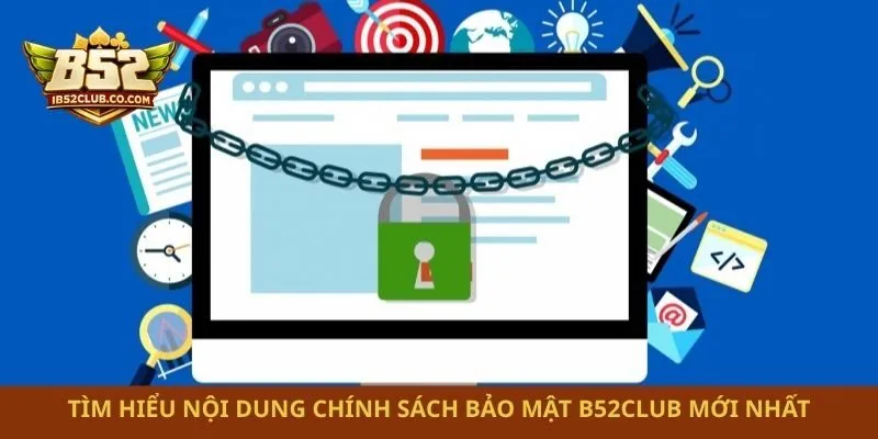 Tìm hiểu nội dung chính sách bảo mật B52club mới nhất